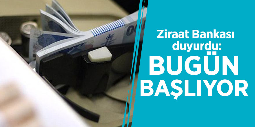 Ziraat Bankası duyurdu: Bugün başlıyor