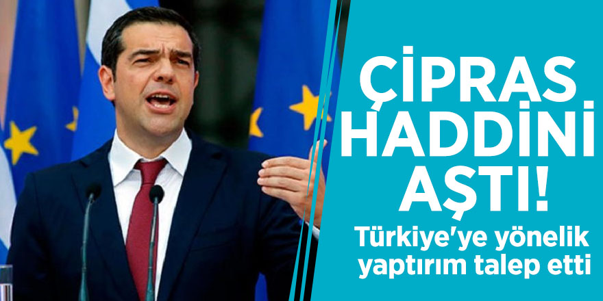 Yunanistan Başbakanı Çipras haddini aştı! Türkiye'ye yönelik yaptırım talep etti