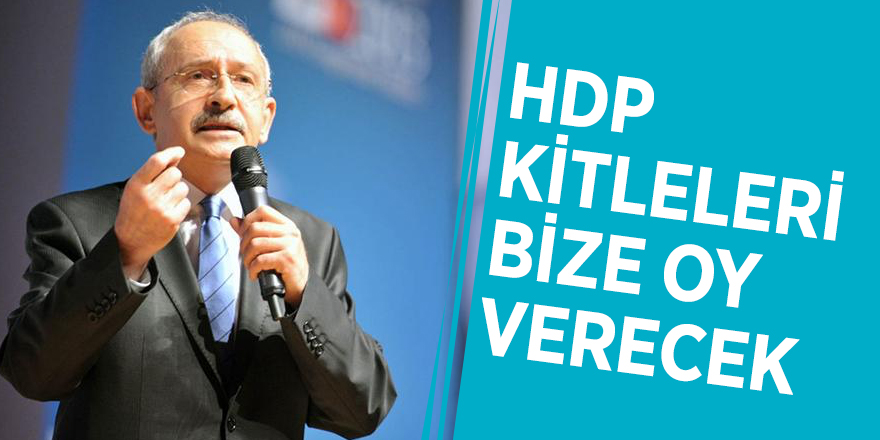 Kılıçdaroğlu: HDP kitleleri bize oy verecek