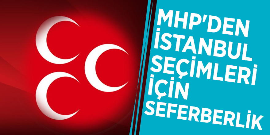 MHP'den İstanbul seçimleri için seferberlik