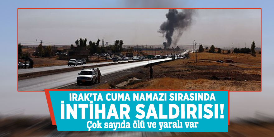 Irak'ta Cuma namazı sırasında intihar saldırısı! Çok sayıda ölü ve yaralı var