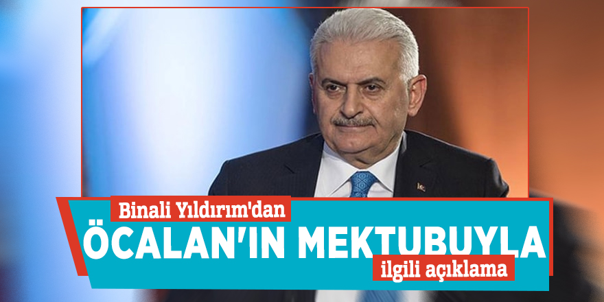 Binali Yıldırım'dan Öcalan'ın mektubuyla ilgili açıklama