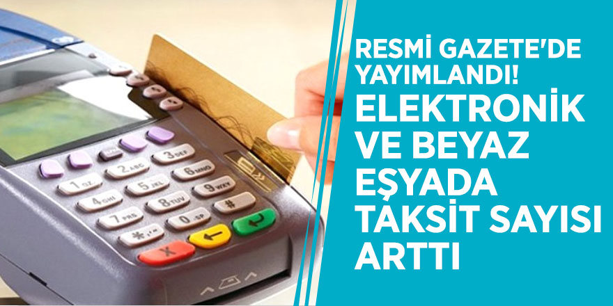 Resmi Gazete'de yayımlandı! Elektronik ve beyaz eşyada taksit sayısı arttı
