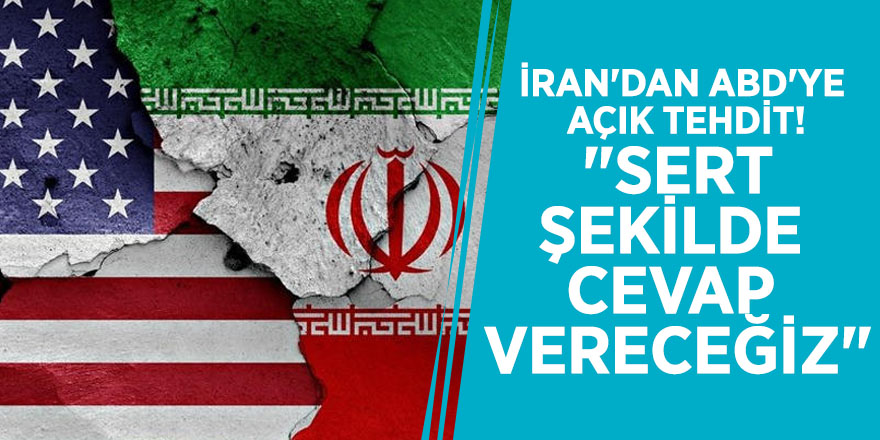 İran'dan ABD'ye açık tehdit! "Sert şekilde cevap vereceğiz"
