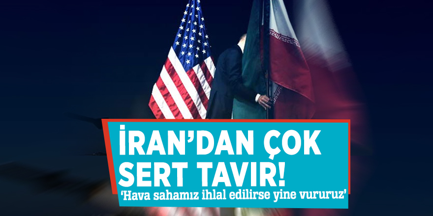 İran’dan çok sert tavır! ‘Hava sahamız ihlal edilirse yine vururuz’