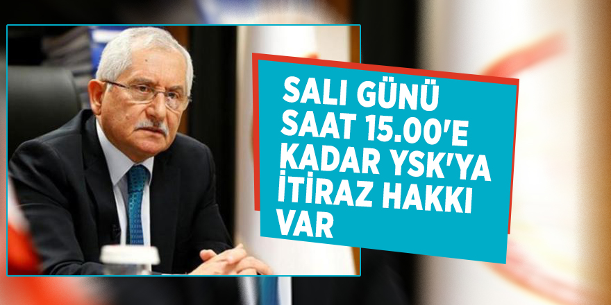 YSK Başkanı Sadi Güven: "Salı günü saat 15.00'e kadar YSK'ya itiraz hakkı var"