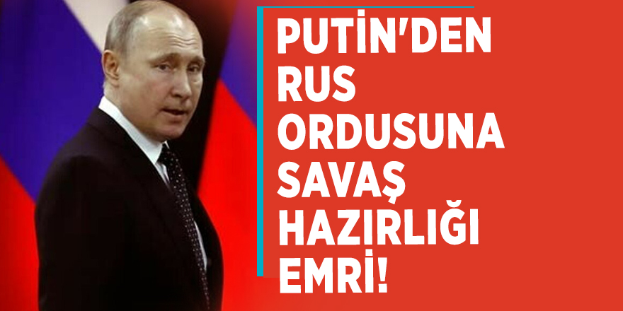 Putin'den Rus ordusuna savaş hazırlığı emri!