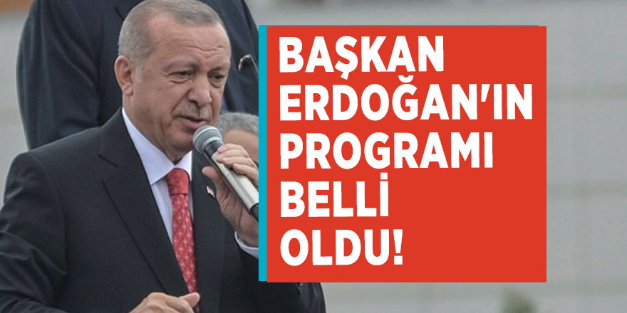Başkan Erdoğan'ın programı belli oldu!