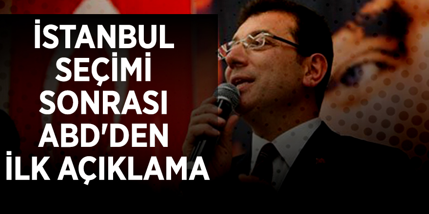 İstanbul seçimi sonrası ABD'den ilk açıklama