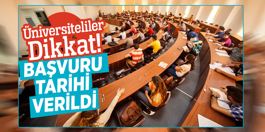 Üniversiteliler dikkat! Başvuru tarihi verildi