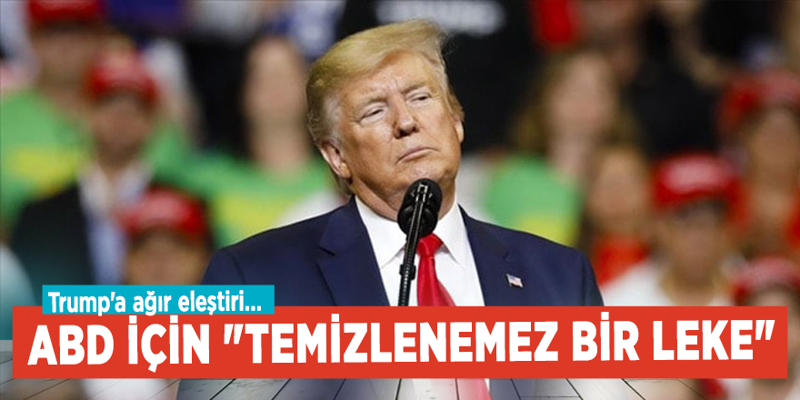Trump'a ağır eleştiri... ABD için "temizlenemez bir leke"