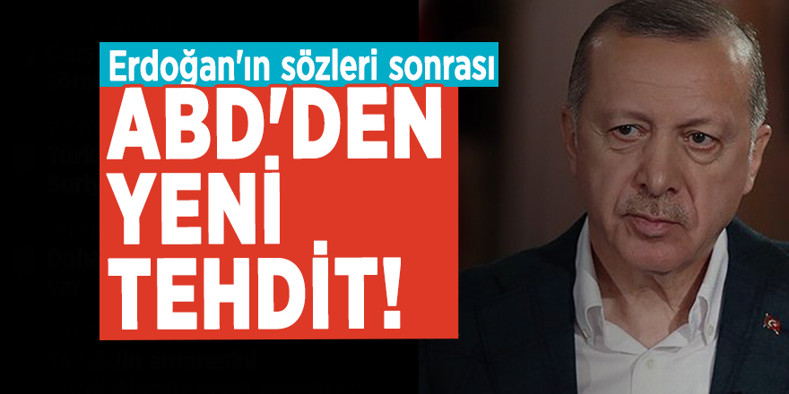 Erdoğan'ın sözleri sonrası ABD'den yeni tehdit!