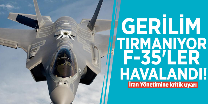 Gerilim tırmanıyor, F-35'ler havalandı! İran Yönetimine kritik uyarı