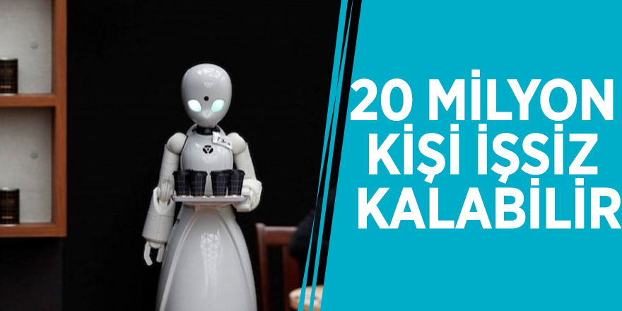 20 milyon kişiyi işsiz kalabilir