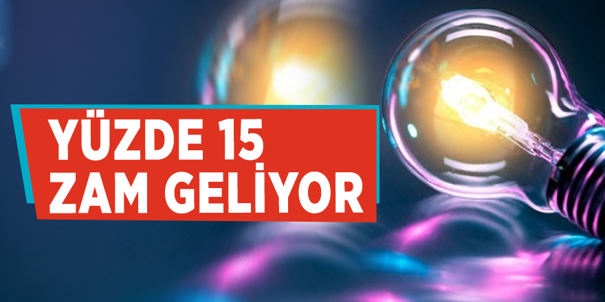 Elektriğe yüzde 15 zam geliyor