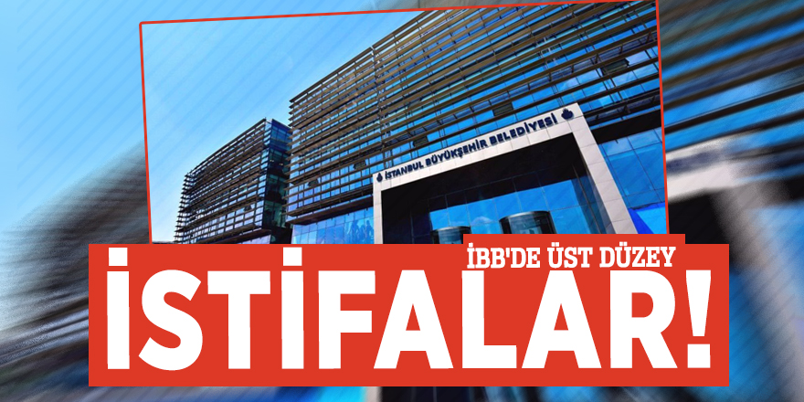 İBB'de üst düzey istifalar!