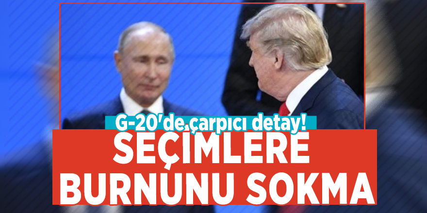 G-20'de çarpıcı detay! 'Seçimlere burnunu sokma'