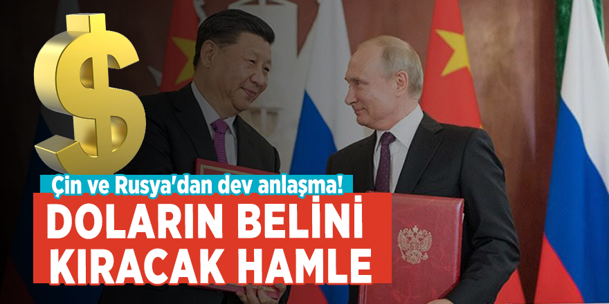 Çin ve Rusya'dan dev anlaşma! Doların belini kıracak hamle