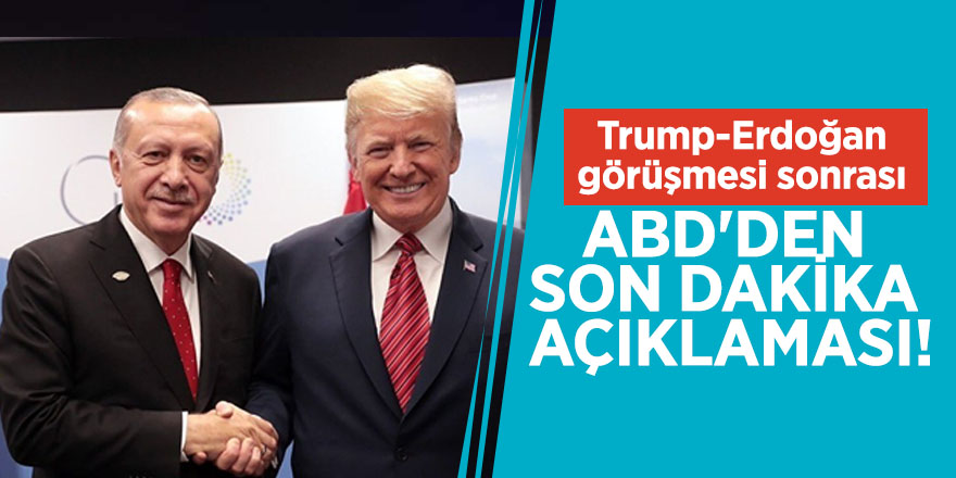 Trump-Erdoğan görüşmesi sonrası ABD'den son dakika açıklaması!