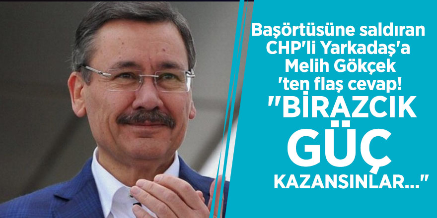 Başörtüsüne saldıran CHP'li Yarkadaş'a, Melih Gökçek'ten flaş cevap! "Birazcık güç kazansınlar..."