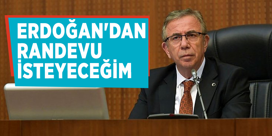 Mansur Yavaş: Erdoğan'dan randevu isteyeceğim
