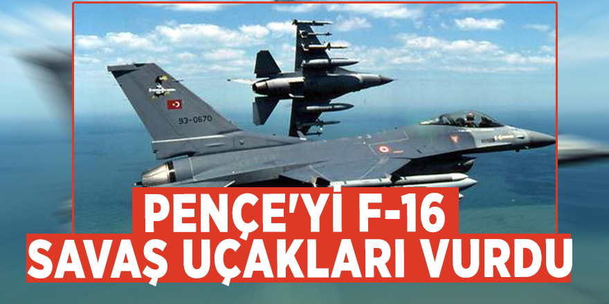 Pençe'yi F-16 savaş uçakları vurdu