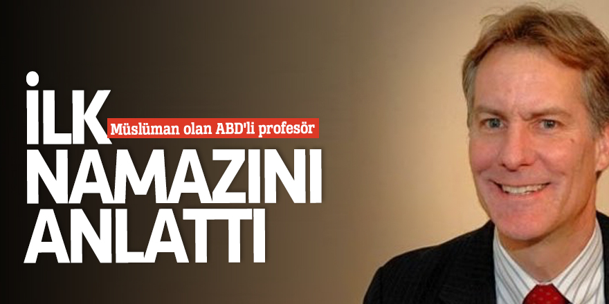 Müslüman olan ABD'li profesör, ilk namazını anlattı