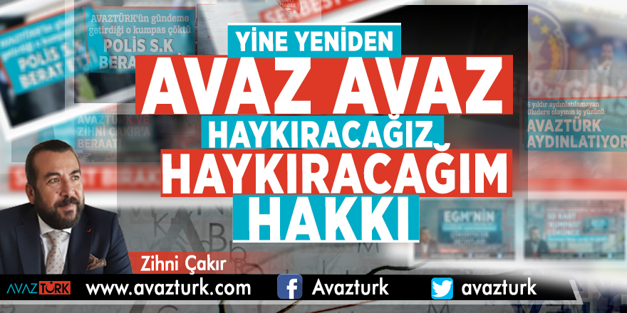 Yine yeniden; AVAZ avaz haykıracağız/haykıracağım Hakkı