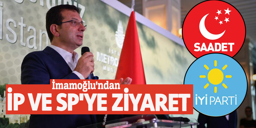 İmamoğlu'ndan İP ve SP'ye ziyaret