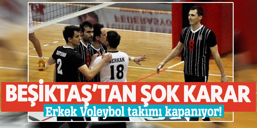 Beşiktaş Erkek Voleybol takımı kapanıyor!