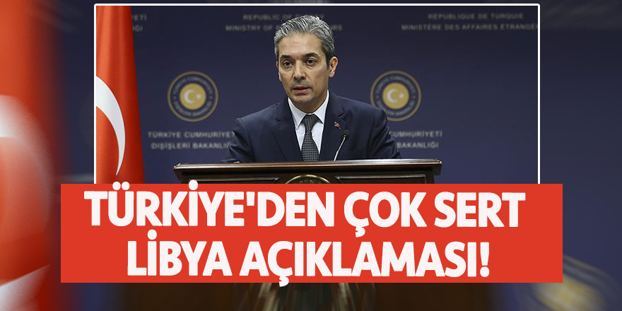 Türkiye'den çok sert Libya açıklaması!