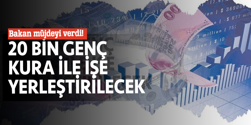Bakan müjdeyi verdi! 20 bin genç kura ile işe yerleştirilecek
