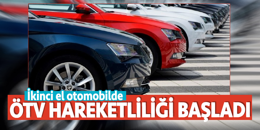 İkinci el otomobilde ÖTV hareketliliği başladı