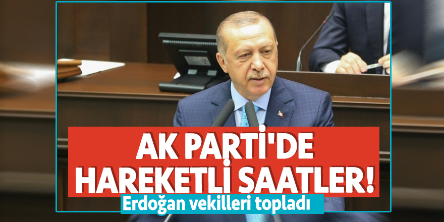 AK Parti'de hareketli saatler! Erdoğan vekilleri topladı