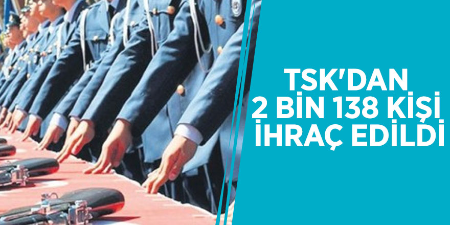 TSK'dan 2 bin 138 ihraç edildi