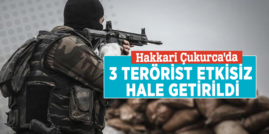 Hakkari Çukurca'da 3 terörist etkisiz hale getirildi