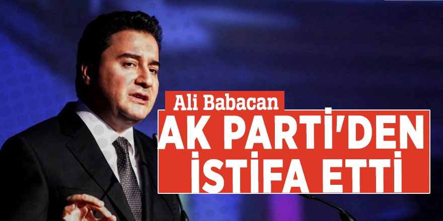 Ali Babacan AK Parti'den istifa etti