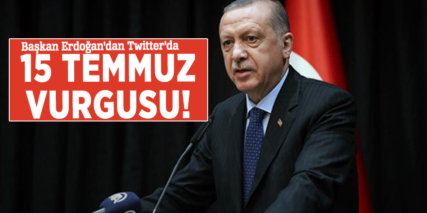 Başkan Erdoğan'dan Twitter'da 15 Temmuz vurgusu!