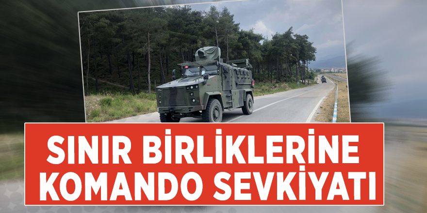 Sınır birliklerine komando sevkiyatı