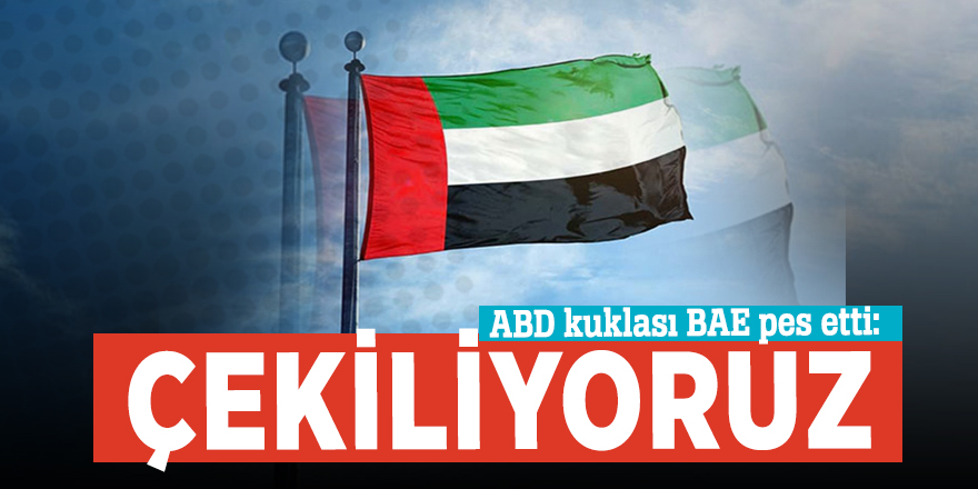 ABD kuklası BAE pes etti: Çekiliyoruz