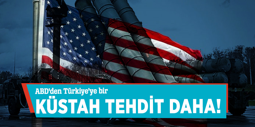 ABD'den Türkiye'ye bir küstah tehdit daha!