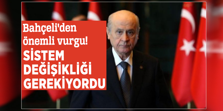 Bahçeli'den önemli vurgu! 'Sistem değişikliği gerekiyordu'