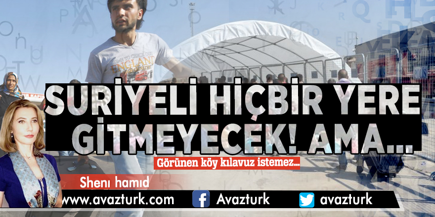 SURİYELİ HİÇBİR YERE GİTMEYECEK! AMA…