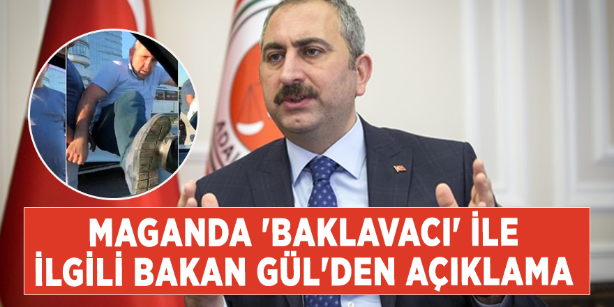 Maganda 'baklavacı' ile ilgili Bakan Gül'den açıklama