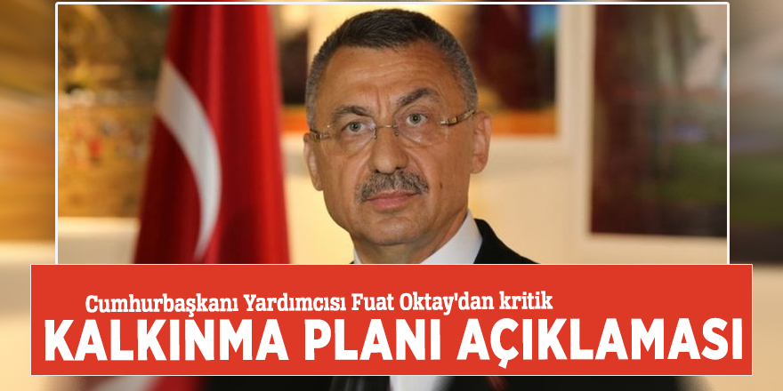 Cumhurbaşkanı Yardımcısı Fuat Oktay'dan kritik Kalkınma Planı açıklaması
