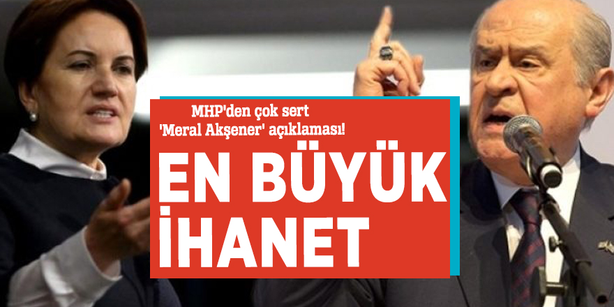 MHP'den çok sert 'Meral Akşener' açıklaması!