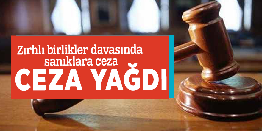 Zırhlı birlikler davasında sanıklara ceza yağdı