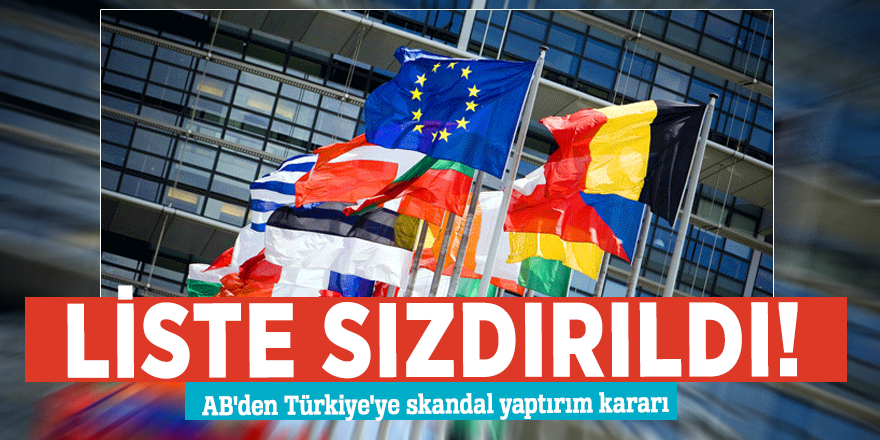 Liste sızdırıldı! AB'den Türkiye'ye skandal yaptırım kararı