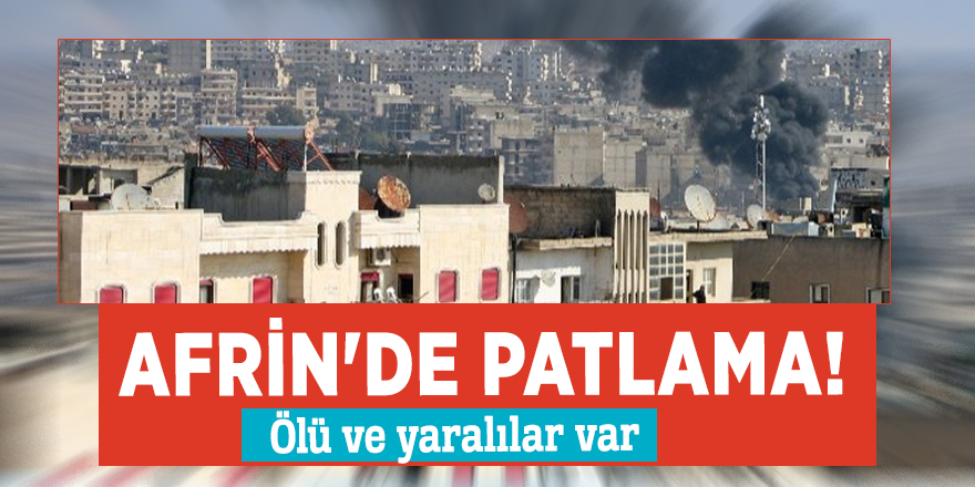 Afrin'de patlama! Ölüler var