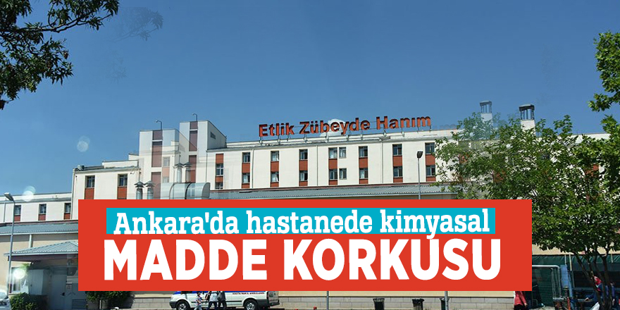 Ankara'da hastanede kimyasal madde korkusu